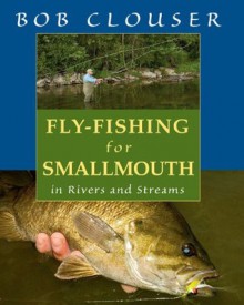 Fly-Fishing for Smallmouth in Rivers and Streams - Bob Clouser, Jay Nichols