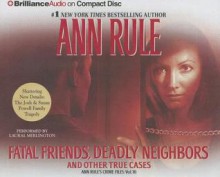 Fatal Friends, Deadly Neighbors: And Other True Cases - Ann Rule