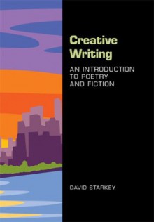 Creative Writing: An Introduction to Poetry and Fiction - David Starkey