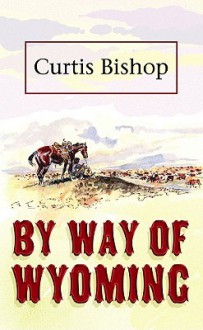 By Way of Wyoming - Curtis Bishop