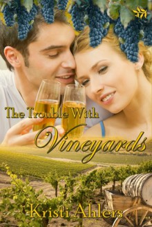 The Trouble with Vineyards - Kristi Ahlers