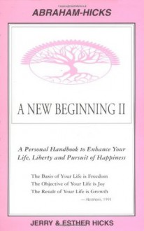 A New Beginning II : A Personal Handbook to Enhance Your Life, Liberty and Pursuit of Happiness - Jerry Hicks, Esther Hicks