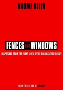 Fences and Windows: Dispatches from the Front Lines of the Globalization Debate - Naomi Klein