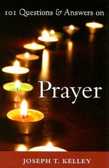 101 Questions & Answers on Prayer - Joseph T. Kelley