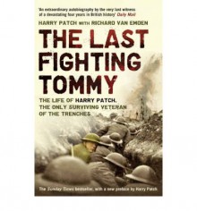 The Last Fighting Tommy: The Life of Harry Patch, the Only Surviving Veteran of the Trenches - Harry Patch, Richard Van Emden