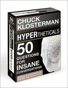 HYPERtheticals: 50 Questions for Insane Conversations - Chuck Klosterman