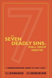 The Seven Deadly Sins of Small Group Ministry - Bill Donahue, Russ Robinson