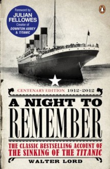 A Night to Remember: The Classic Bestselling Account of the Sinking of the Titanic - Walter Lord, Julian Fellowes, Brian Lavery