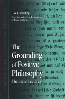 The Grounding of Positive Philosophy: The Berlin Lectures - Friedrich Wilhelm Joseph Schelling