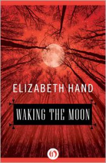 Waking the Moon - Elizabeth Hand