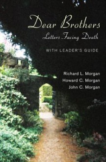 Dear Brothers, with Leader's Guide: Letters Facing Death - Richard L. Morgan, Howard C. Morgan, John C. Morgan