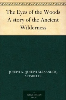 The Eyes of the Woods A story of the Ancient Wilderness - Joseph A. (Joseph Alexander) Altsheler