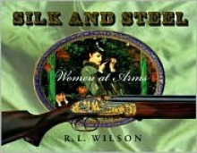 Silk and Steel: Women at Arms - R.L. Wilson