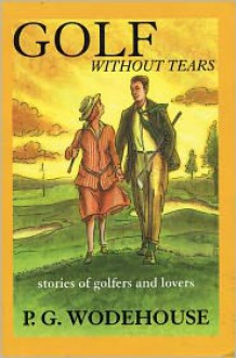 Golf Without Tears: Stories of Golfers and Lovers - P.G. Wodehouse