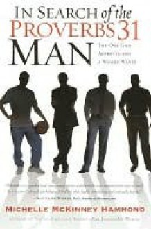 In Search of the Proverbs 31 Man: The One God Approves and a Woman Wants - Michelle McKinney Hammond