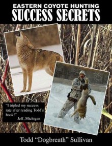 Eastern Coyote Hunting Success Secrets - Todd Sullivan