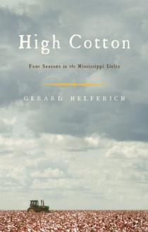 High Cotton: Four Seasons in the Mississippi Delta - Gerard Helferich