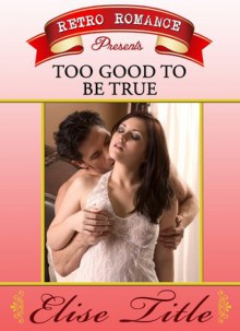 Too Good to Be True - Elise Title, Alison Tyler