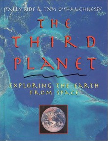 The Third Planet: Exploring the Earth from Space - Sally Ride, Tam O'Shaughnessy