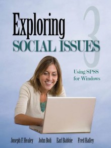 Exploring Social Issues: Using SPSS for Windows - Joseph F. Healey, John Boli, Earl R. (Robert) Babbie, Frederick (Fred) S. Halley