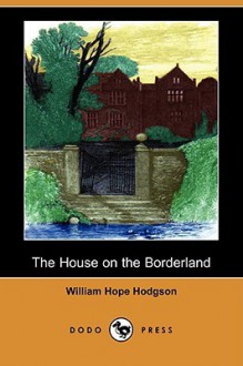 The House on the Borderland (Dodo Press) - William Hope Hodgson