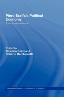 Piero Sraffa's Political Economy: A Centenary Estimate (Routledge Studies in the History of Economics) - oberto Marchionatti, Terenzio Cozzi, Roberto Marchionatti