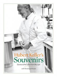 Hubert Keller's Souvenirs: Stories and Recipes from My Life - Hubert Keller, Penelope Wisner