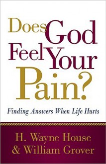 Does God Feel Your Pain?: Finding Answers When Life Hurts - H. Wayne House