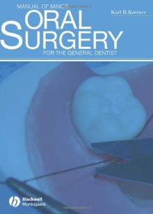 Manual of Minor Oral Surgery for the General Dentist - Karl R. Koerner