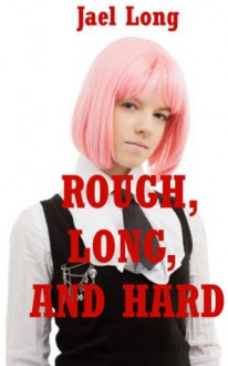 Rough, Long, and Hard: Ten Extreme Hardcore Erotica Stories - Jael Long