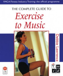 The Complete Guide to Exercise to Music - Debbie Lawrence, Jane Russell