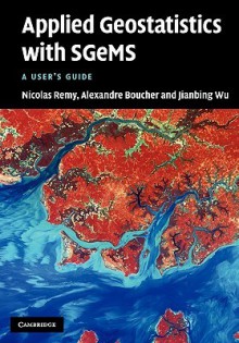 Applied Geostatistics with Sgems: A User's Guide - Nicolas Rémy, Alexandre Boucher, Jianbing Wu