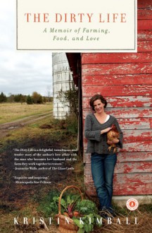 The Dirty Life: On Farming, Food, and Love - Kristin Kimball