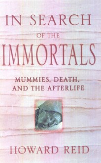 In Search of the Immortals: Mummies, Death and the Afterlife - Howard Reid