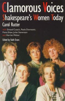 Clamorous Voices: Shakespeare's Women Today - Carol Chillington Rutter, Faith Evans