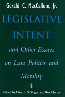 Legislative Intent and Other Essays on Law, Politics, and Morality - Gerald C. MacCallum, Rex Martin