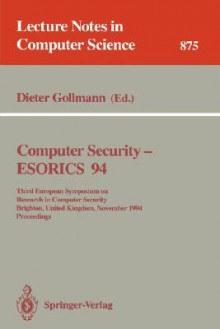 Computer Security - Esorics 94: Third European Symposium on Research in Computer Security, Brighton, United Kingdom, November 7 - 9, 1994. Proceedings - Dieter Gollmann