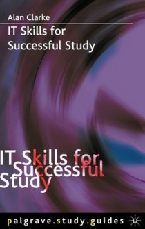 IT Skills for Successful Study (Palgrave Study Guides) - Alan Clarke