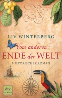 Vom anderen Ende der Welt: Historischer Roman - Liv Winterberg