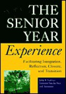 The Senior Year Experience: Facilitating Integration, Reflection, Closure, and Transition - John N. Gardner, Gretchen Van der Veer