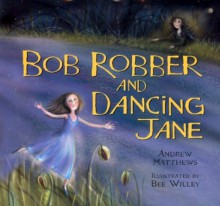 Bob Robber and Dancing Jane - Andrew Mathews, Bee Willey