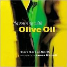 Flavoring with Olive Oil - Clare Gordon-Smith, James Merrell