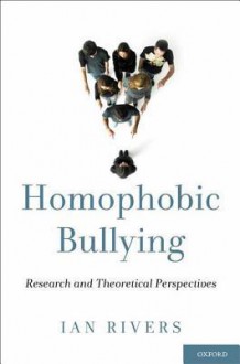 Homophobic Bullying: Research and Theoretical Perspectives - Ian Rivers