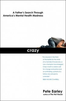 Crazy: A Father's Search Through America's Mental Health Madness - Pete Earley