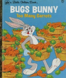 Bugs Bunny: Too Many Carrots (A Little Golden Book) - Jean Lewis, Peter Alvarado