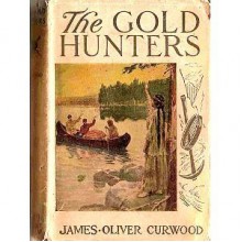 The gold hunters: A story of life & adventure in the Hudson Bay wilds - James Oliver Curwood