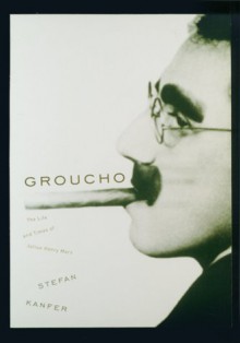 Groucho: The Life and Times of Julius Henry Marx - Stefan Kanfer