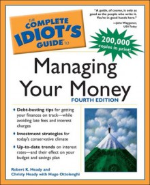 The Complete Idiot's Guide to Managing Your Money - Robert K. Heady, Hugo Ottolenghi, Robert K. Heady