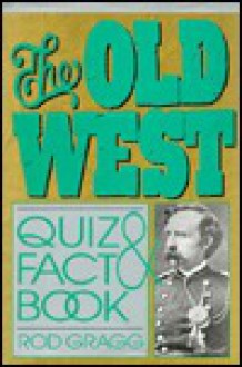 The Old West Quiz and Fact Book - Rod Gragg