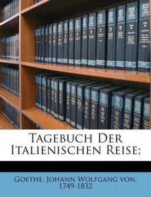 Tagebuch Der Italienischen Reise; - Johann Wolfgang von Goethe